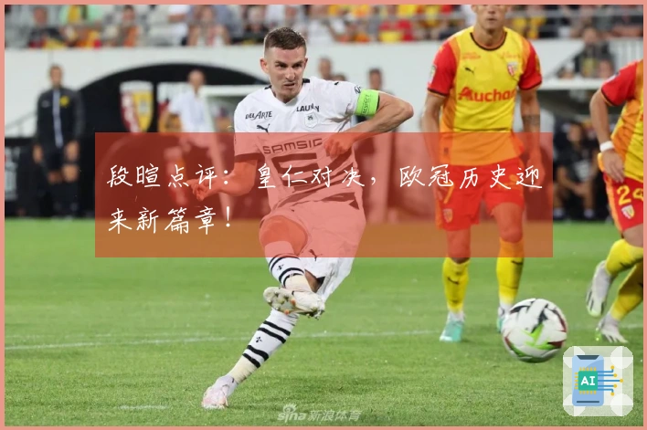 段暄点评：皇仁对决，欧冠历史迎来新篇章！