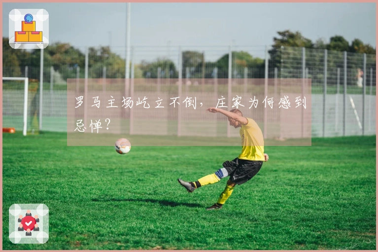 罗马主场屹立不倒，庄家为何感到忌惮？