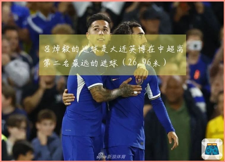 吕焯毅的进球是大连英博在中超离第二名最远的进球（26.96米）